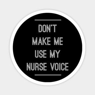 DON'T MAKE ME USE MY NURSE VOICE Magnet